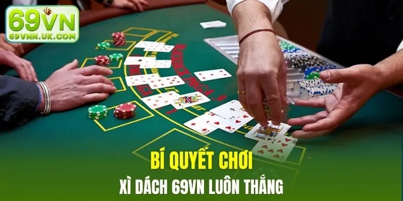 Bí quyết chơi xì dách 69VN luôn thắng