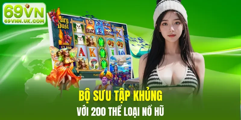 Bộ sưu tập khủng, hơn 200 thể loại nổ hũ
