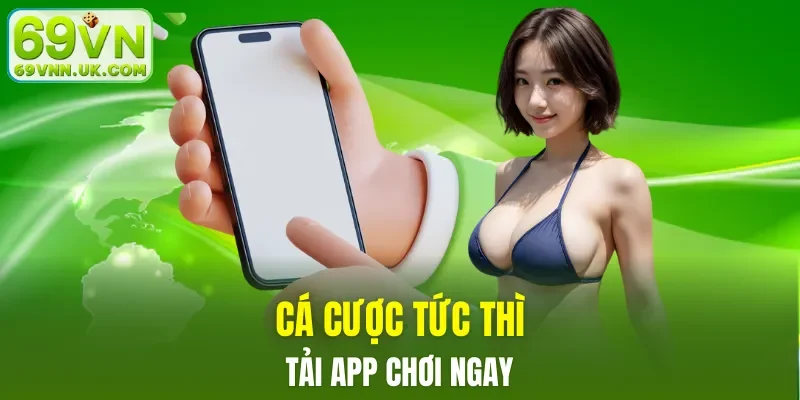 Cá cược tức thì, tải app chơi ngay!