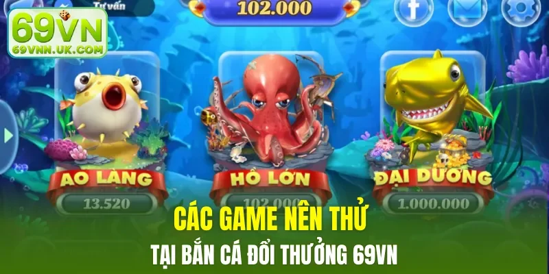 Các game nên thử tại bắn cá đổi thưởng 69VN