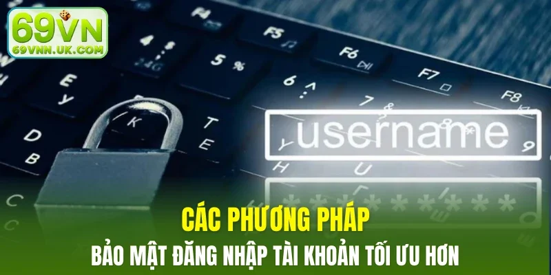 Các phương pháp bảo mật đăng nhập tài khoản tối ưu hơn