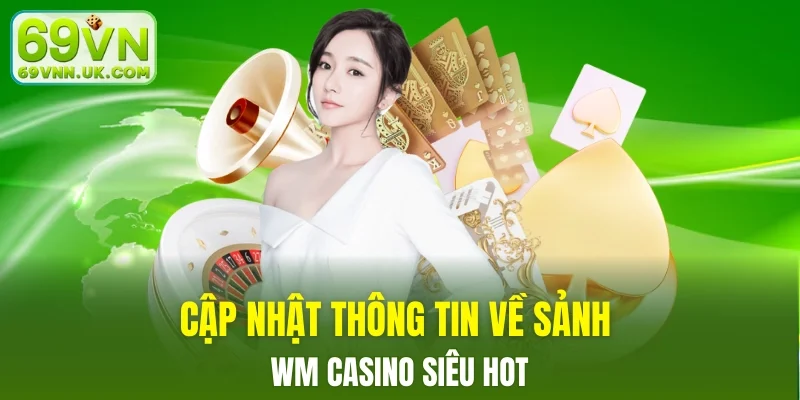Cập nhật thông tin sảnh WM Casino
