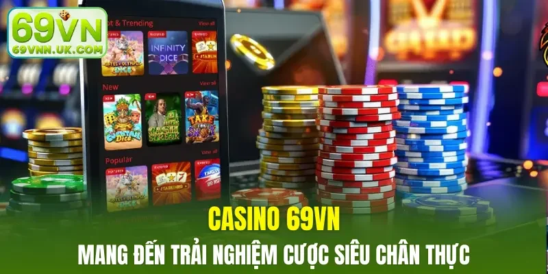 Casino 69VN mang đến trải nghiệm cược siêu chân thực