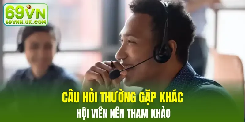 Câu hỏi thường gặp khác hội viên nên tham khảo
