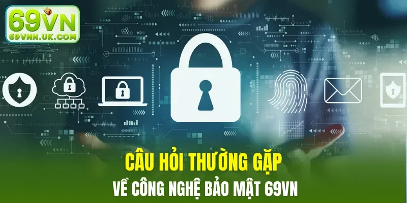 Câu hỏi thường gặp về công nghệ bảo mật 69VN