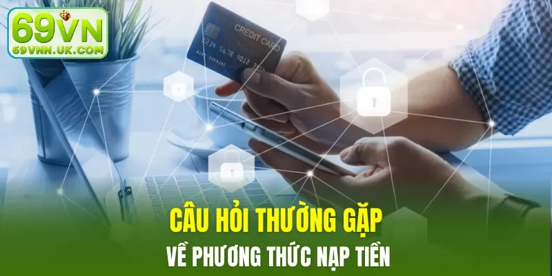 Câu hỏi thường gặp với phương thức nạp tiền