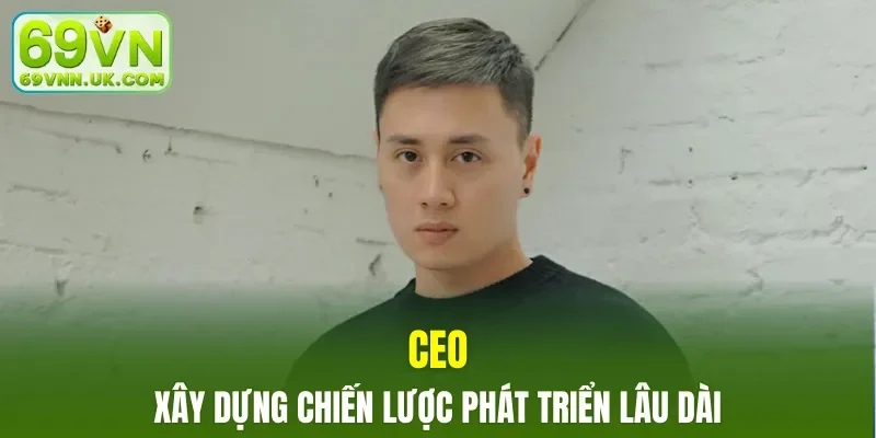CEO xây dựng chiến lược phát triển lâu dài