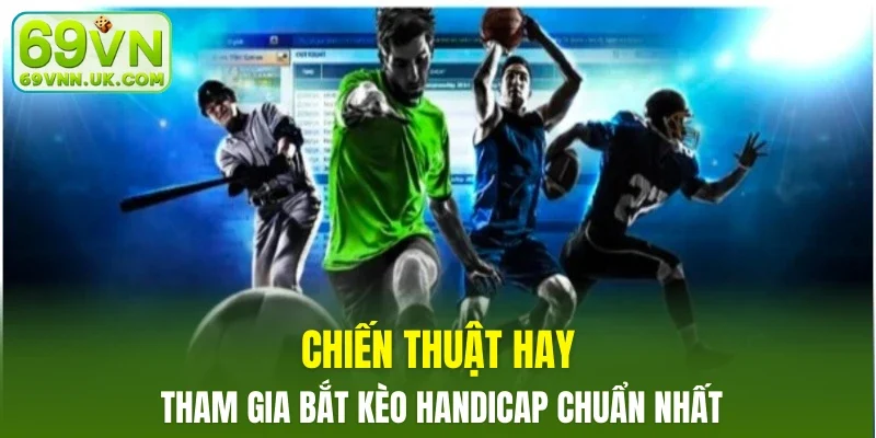 Chiến thuật hay tham gia bắt kèo Handicap chuẩn nhất