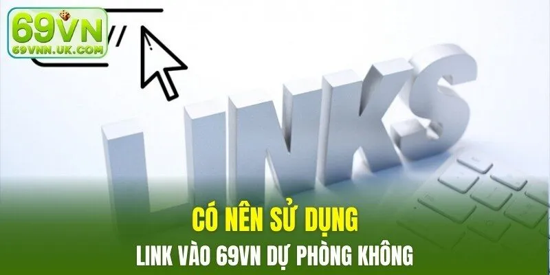 Có nên sử dụng link vào 69VN dự phòng không