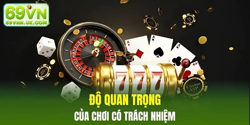 Độ quan trọng khi bạn chơi có trách nhiệm