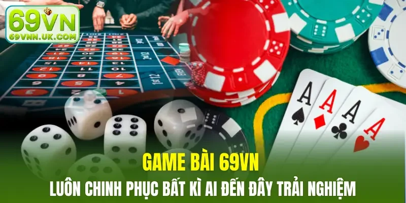 Game bài 69VN luôn chinh phục bất kì ai đến đây trải nghiệm