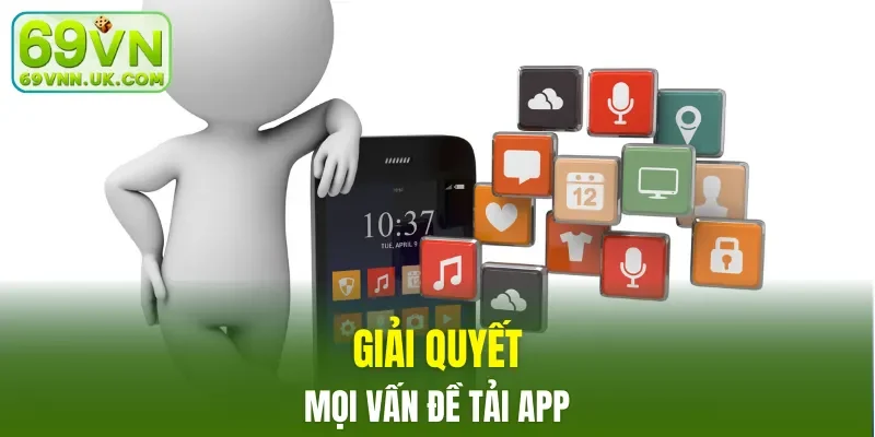 Giải quyết toàn diện cho mọi trục trặc tải app