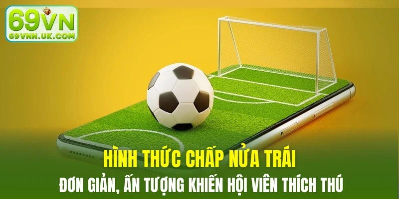 Hình thức chấp nửa trái đơn giản, ấn tượng khiến hội viên thích thú