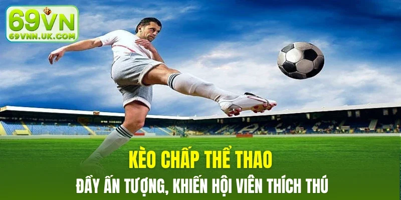 Kèo chấp thể thao đầy ấn tượng, khiến hội viên thích thú