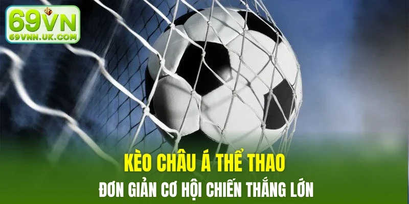Kèo Châu Á thể thao đơn giản cơ hội chiến thắng lớn