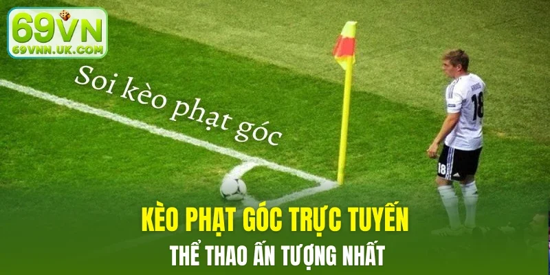 Kèo phạt góc trực tuyến thể thao ấn tượng nhất