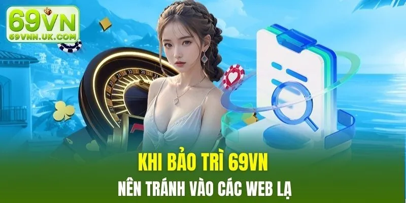 Khi bảo trì 69VN nên tránh vào các web lạ