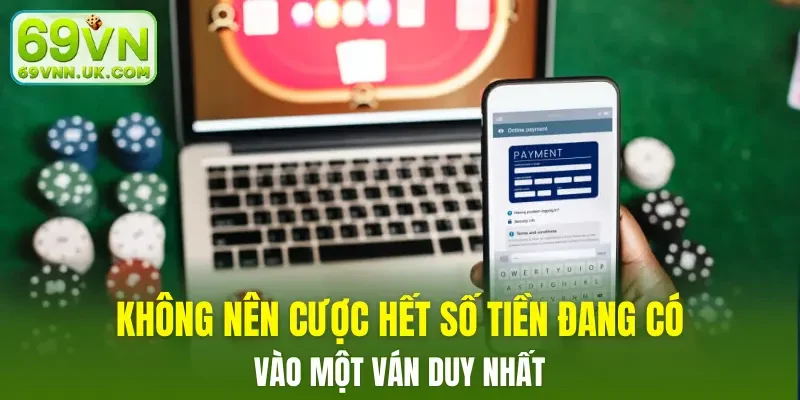 Không nên cược hết số tiền đang có vào một ván duy nhất