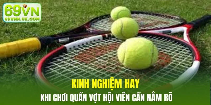 Kinh nghiệm hay khi chơi quần vợt hội viên cần nắm rõ
