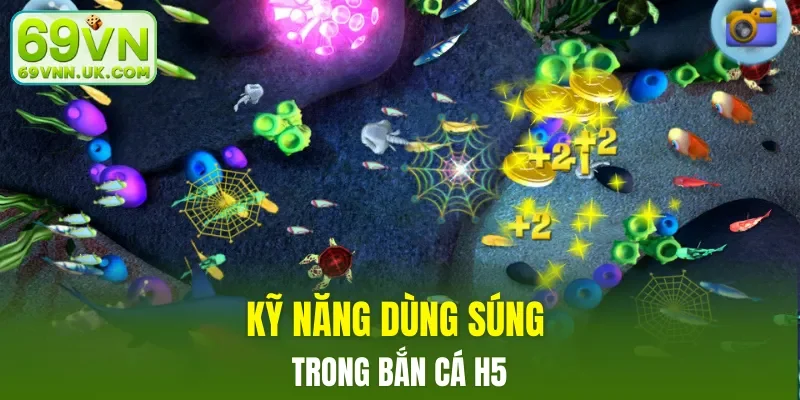 Kỹ năng dùng súng đạn trong bắn cá H5