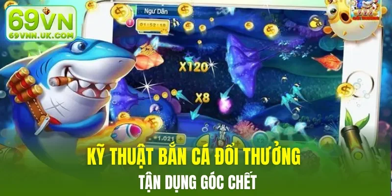 Kỹ thuật bắn cá đổi thưởng - tận dụng góc chết