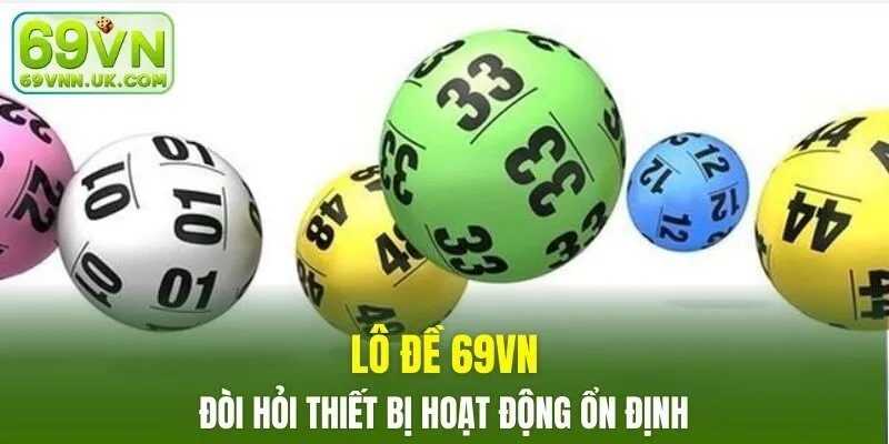 Lô đề 69VN đòi hỏi thiết bị hoạt động ổn định