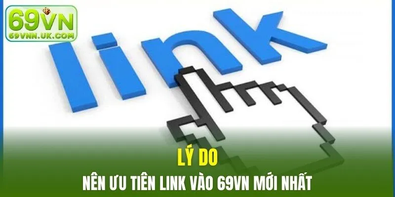 Lý do nên ưu tiên link vào 69VN mới nhất
