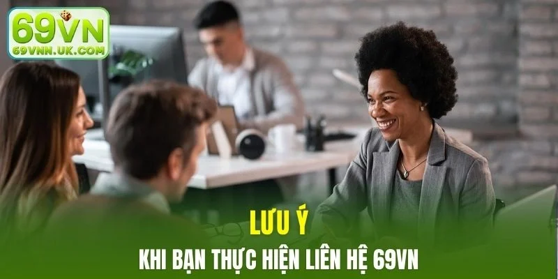 Một số điều cần lưu ý khi bạn thực hiện liên hệ 69VN