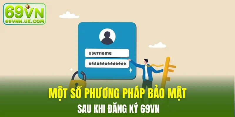 Một số phương pháp bảo mật sau khi đăng ký 69VN