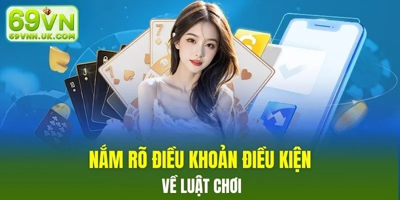 Nắm rõ điều khoản điều kiện về luật chơi