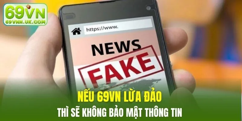 Nếu 69VN lừa đảo thì sẽ không bảo mật thông tin