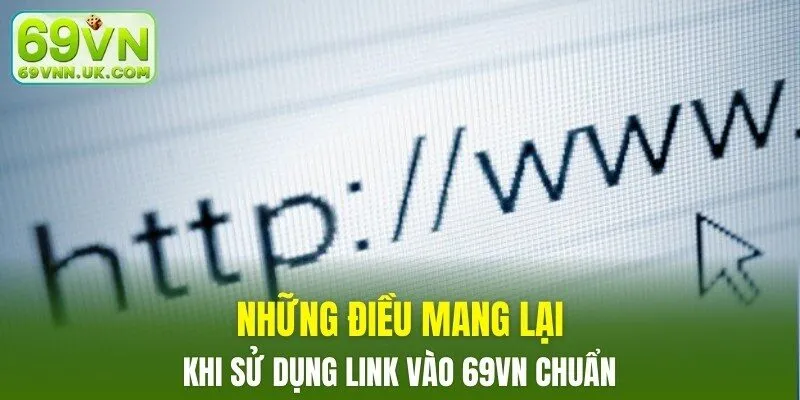 Những điều mang lại khi sử dụng link vào 69VN chuẩn