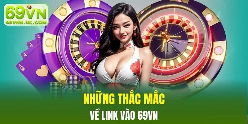 Những thắc mắc về link vào 69VN
