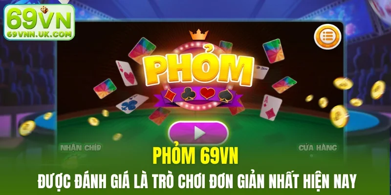Phỏm 69VN được đánh giá là trò chơi đơn giản nhất hiện nay