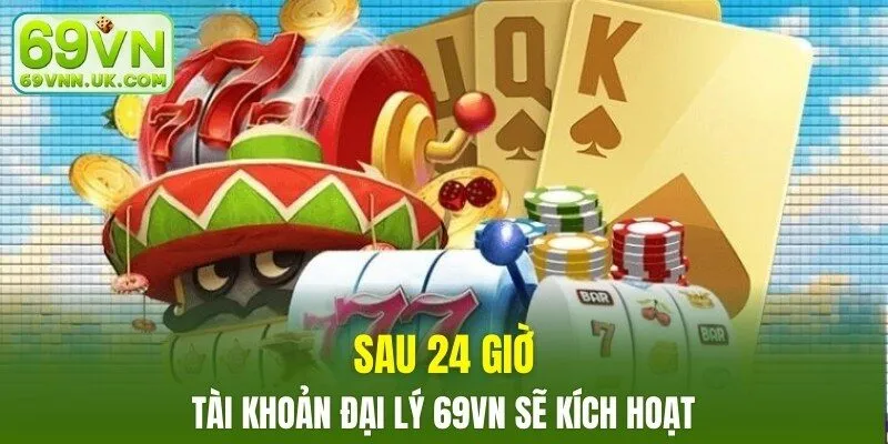 Sau 24 giờ tài khoản đại lý 69VN sẽ kích hoạt