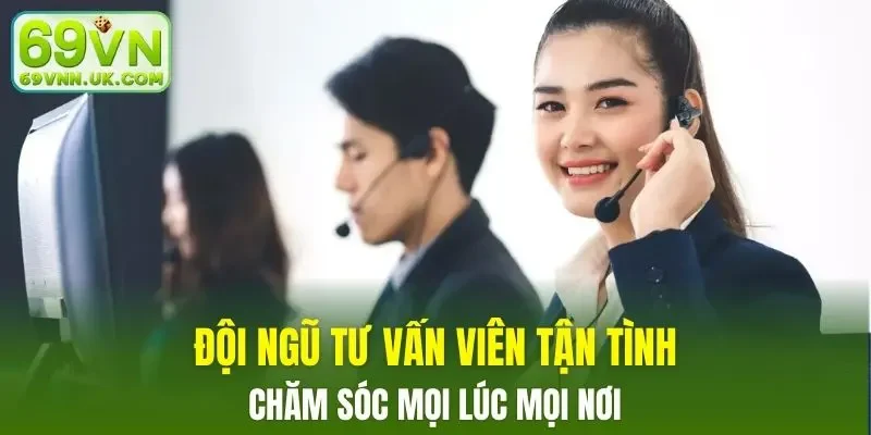 Đội ngũ tư vấn viên tận tình, chăm sóc mọi lúc mọi nơi