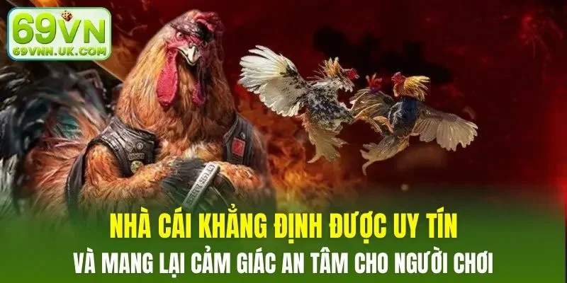 Nhà cái khẳng định được uy tín và mang lại cảm giác an tâm cho người chơi