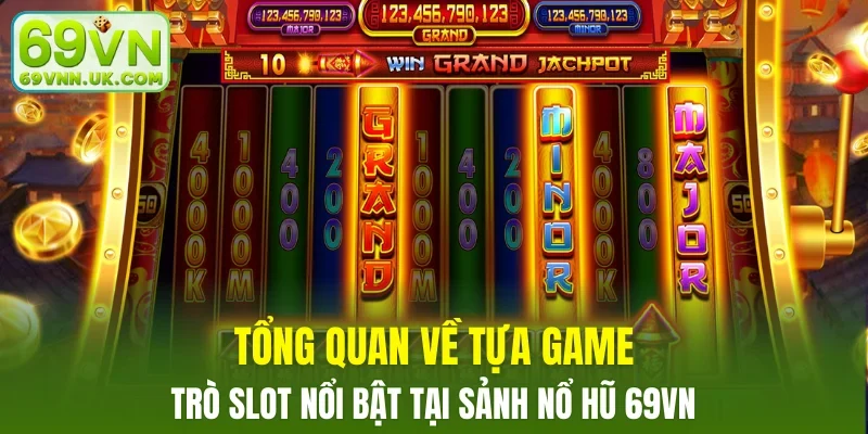 Trò slot nổi bật tại sảnh nổ hũ 69VN